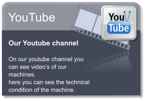 YouTube Our Youtube channel  On our youtube channel you can see videos of our machines.  here you can see the technical condition of the machine.