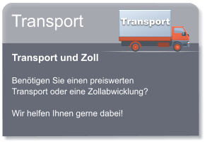 Transport Transport  Transport und Zoll  Bentigen Sie einen preiswerten Transport oder eine Zollabwicklung?  Wir helfen Ihnen gerne dabei!