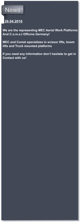 26.04.2016  We are the representing MEC Aerial Work Platforms And C.o.m.e.t Officine Germany!   MEC and Comet specializes in scissor lifts, boom lifts and Truck mounted platforms  If you need any information dont hasitate to get in Contact with us!       News