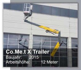 Co.Me.t X Trailer Baujahr: 	2015 Arbeitshhe: 	12 Meter